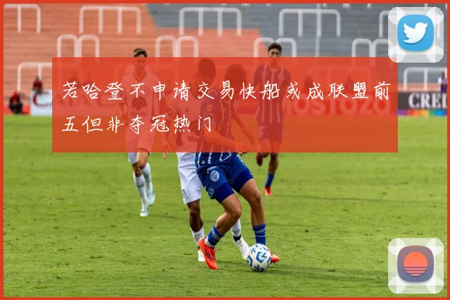 若哈登不申请交易快船或成联盟前五但非夺冠热门